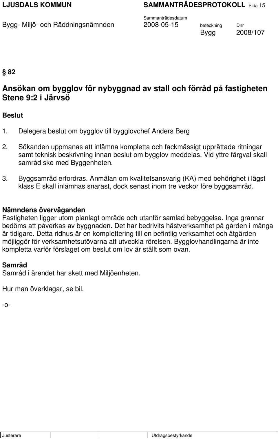 Vid yttre färgval skall samråd ske med Byggenheten. 3. Byggsamråd erfordras.