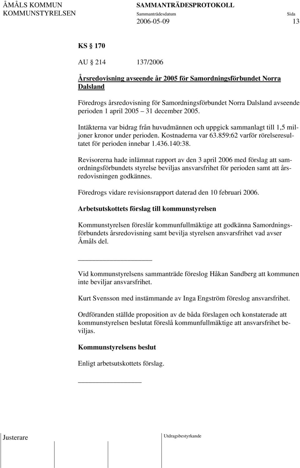 436.140:38. Revisorerna hade inlämnat rapport av den 3 april 2006 med förslag att samordningsförbundets styrelse beviljas ansvarsfrihet för perioden samt att årsredovisningen godkännes.