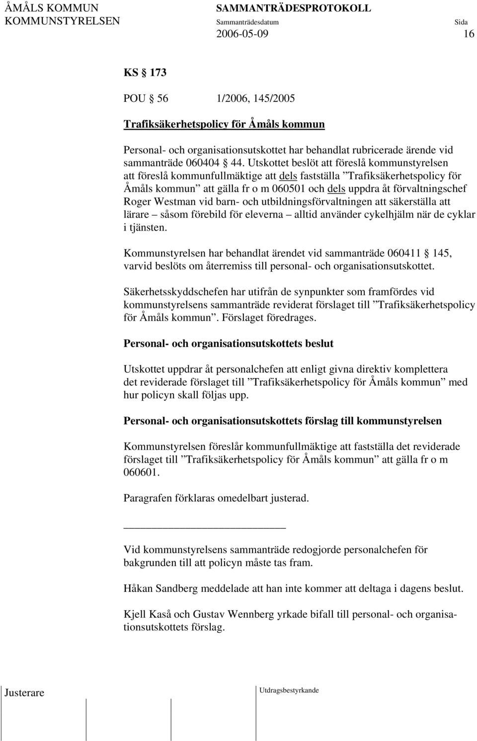 Westman vid barn- och utbildningsförvaltningen att säkerställa att lärare såsom förebild för eleverna alltid använder cykelhjälm när de cyklar i tjänsten.