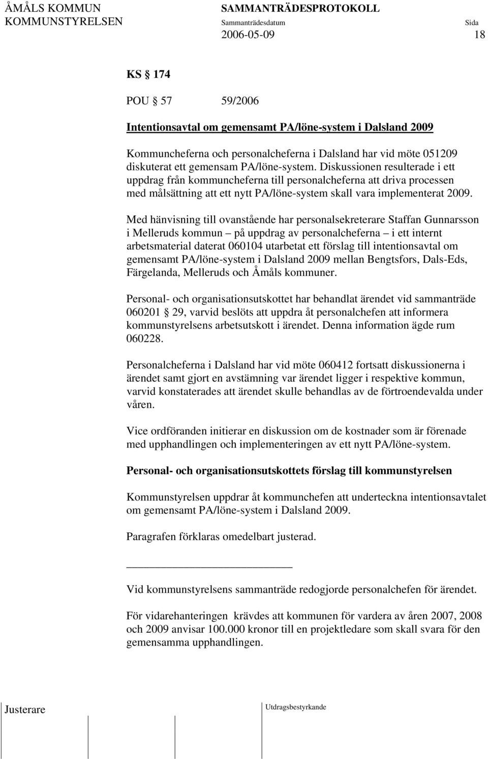 Med hänvisning till ovanstående har personalsekreterare Staffan Gunnarsson i Melleruds kommun på uppdrag av personalcheferna i ett internt arbetsmaterial daterat 060104 utarbetat ett förslag till