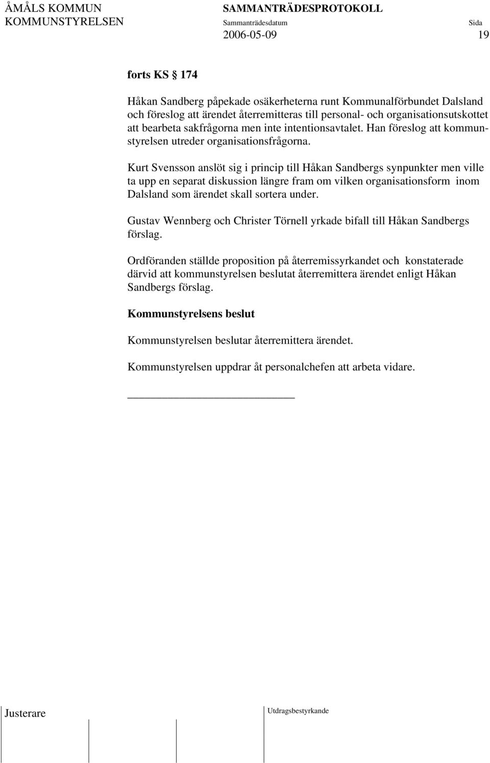 Kurt Svensson anslöt sig i princip till Håkan Sandbergs synpunkter men ville ta upp en separat diskussion längre fram om vilken organisationsform inom Dalsland som ärendet skall sortera under.