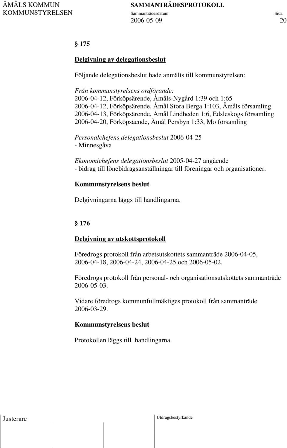 Personalchefens delegationsbeslut 2006-04-25 - Minnesgåva Ekonomichefens delegationsbeslut 2005-04-27 angående - bidrag till lönebidragsanställningar till föreningar och organisationer.