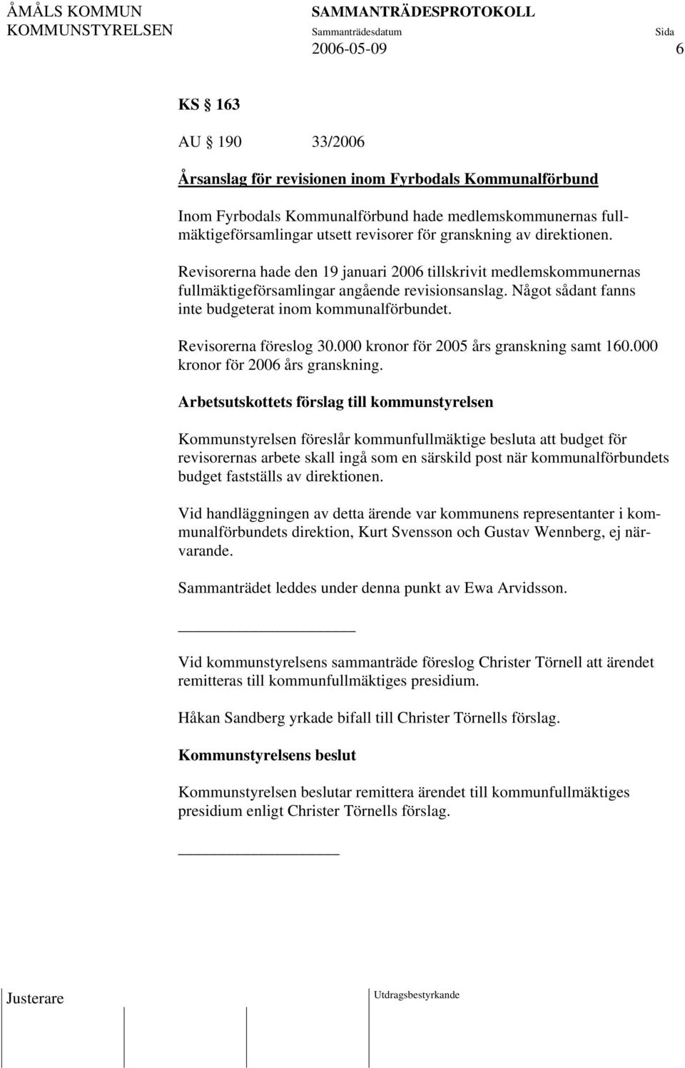 Något sådant fanns inte budgeterat inom kommunalförbundet. Revisorerna föreslog 30.000 kronor för 2005 års granskning samt 160.000 kronor för 2006 års granskning.