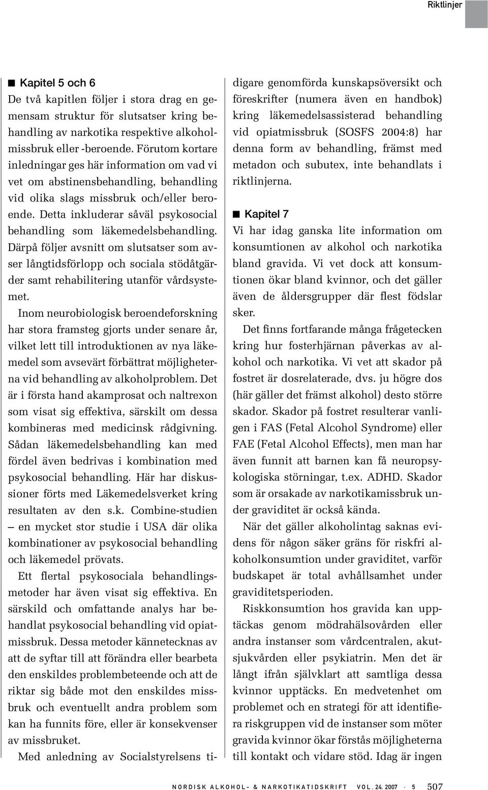 Detta inkluderar såväl psykosocial behandling som läkemedelsbehandling. Därpå följer avsnitt om slutsatser som avser långtidsförlopp och sociala stödåtgärder samt rehabilitering utanför vårdsystemet.