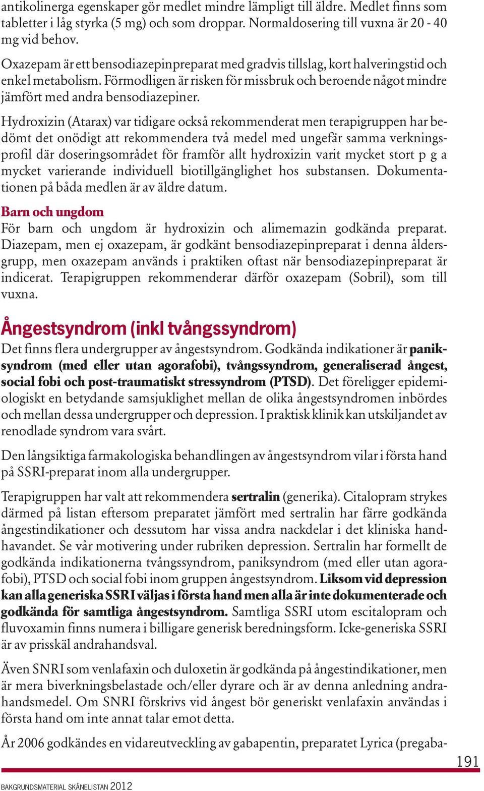 Hydroxizin (Atarax) var tidigare också rekommenderat men terapigruppen har bedömt det onödigt att rekommendera två medel med ungefär samma verkningsprofil där doseringsområdet för framför allt