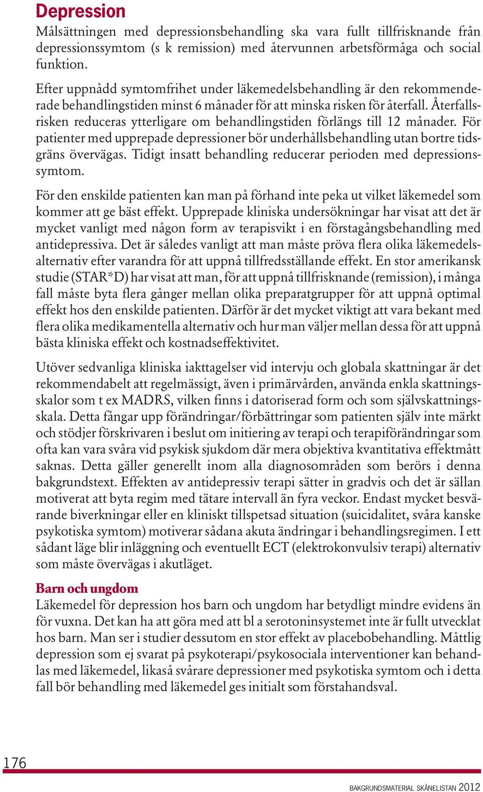 Återfallsrisken reduceras ytterligare om behandlingstiden förlängs till 12 månader. För patienter med upprepade depressioner bör underhållsbehandling utan bortre tidsgräns övervägas.