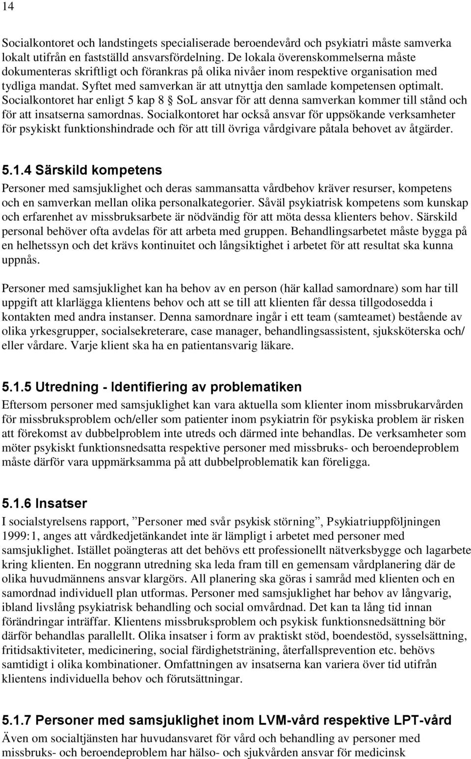 Syftet med samverkan är att utnyttja den samlade kompetensen optimalt. Socialkontoret har enligt 5 kap 8 SoL ansvar för att denna samverkan kommer till stånd och för att insatserna samordnas.