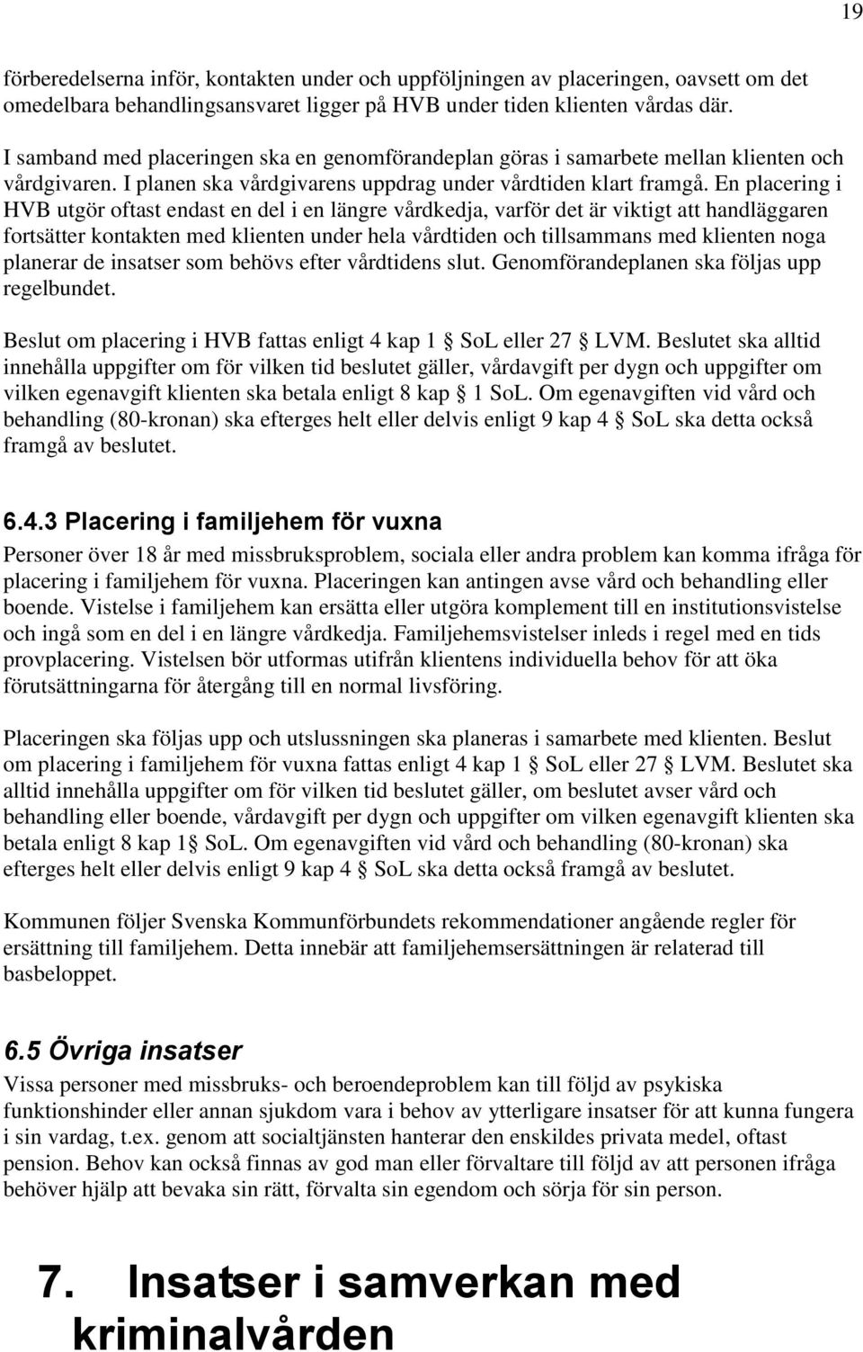 En placering i HVB utgör oftast endast en del i en längre vårdkedja, varför det är viktigt att handläggaren fortsätter kontakten med klienten under hela vårdtiden och tillsammans med klienten noga