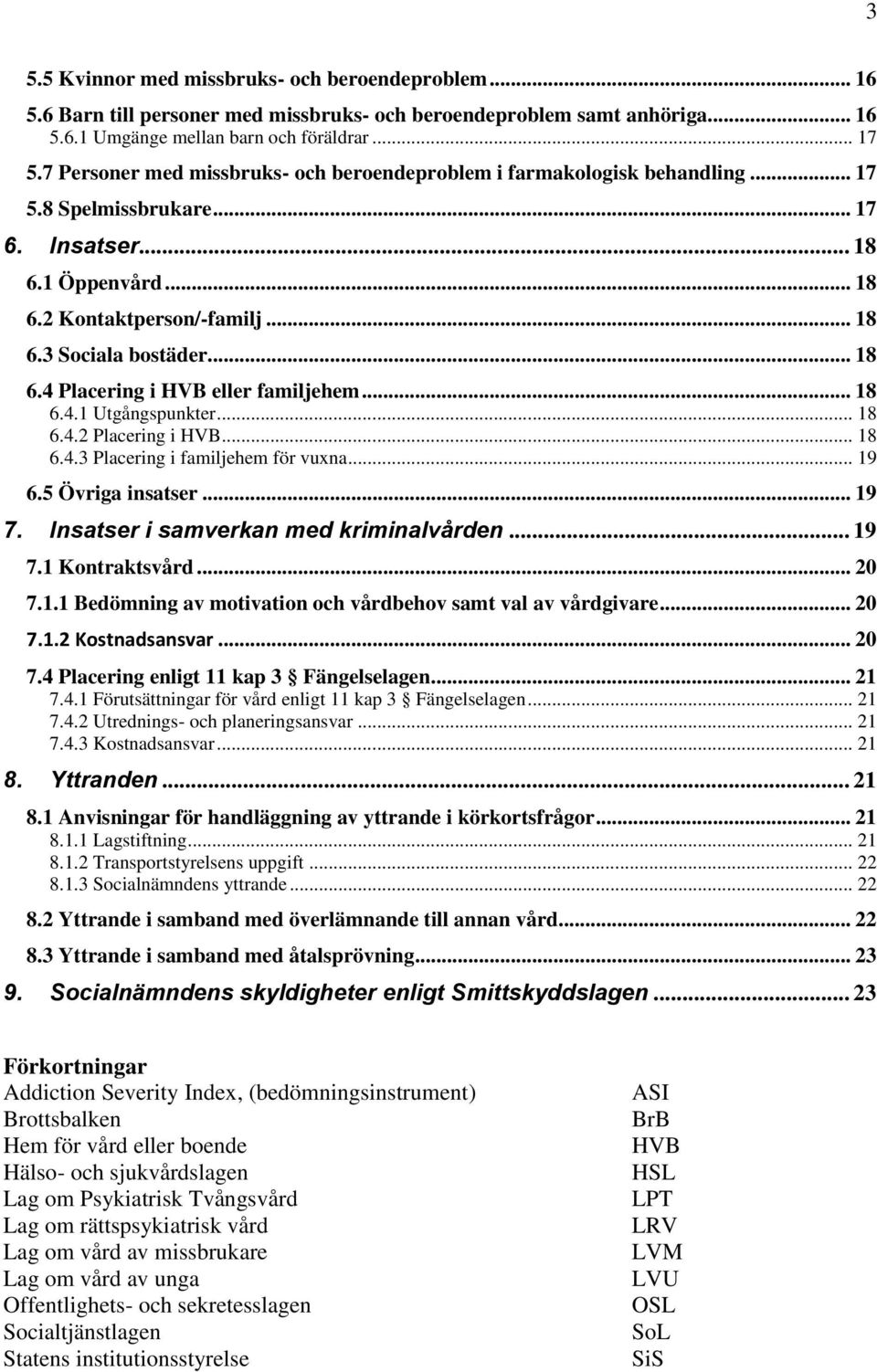 .. 18 6.4 Placering i HVB eller familjehem... 18 6.4.1 Utgångspunkter... 18 6.4.2 Placering i HVB... 18 6.4.3 Placering i familjehem för vuxna... 19 6.5 Övriga insatser... 19 7.