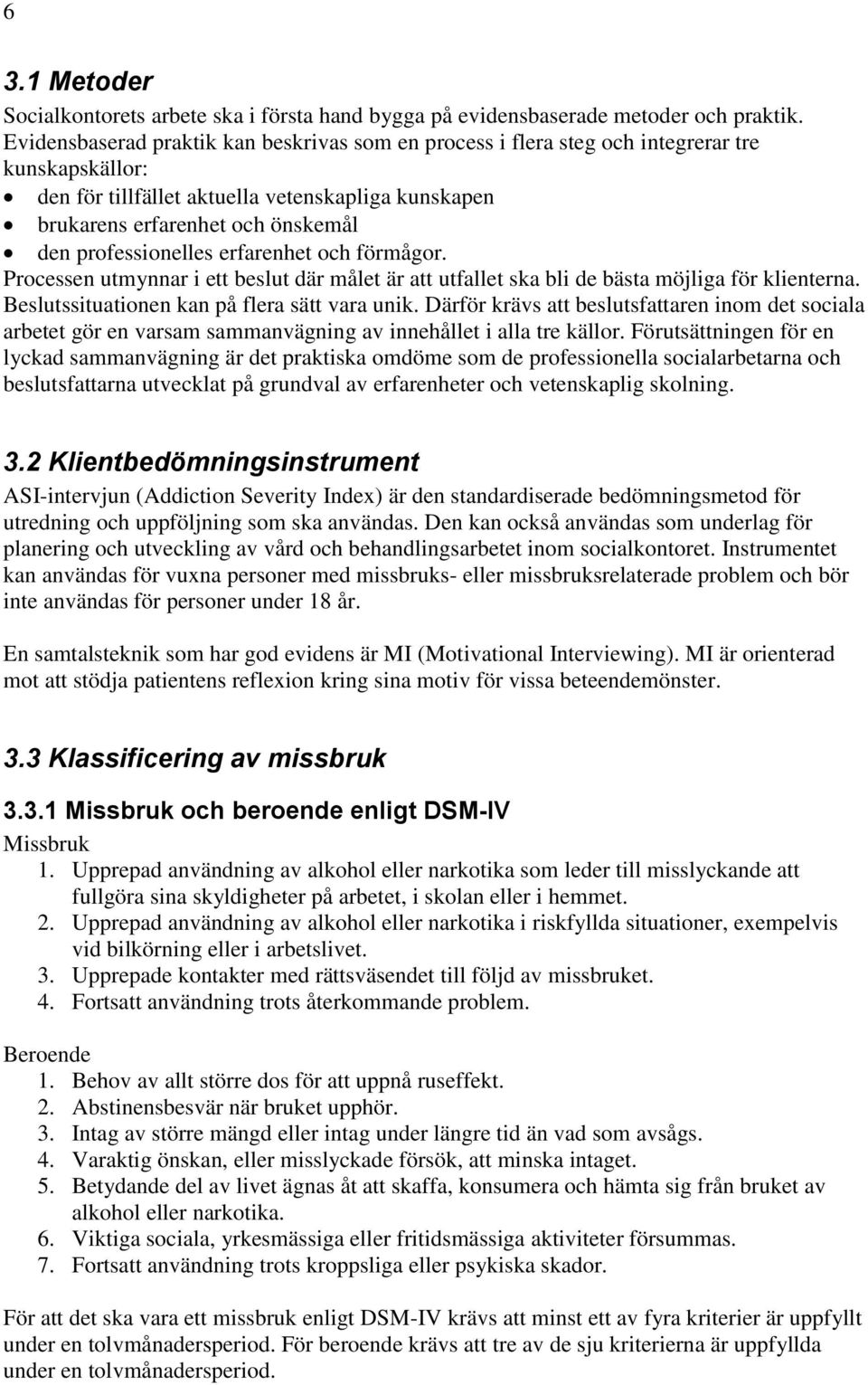 professionelles erfarenhet och förmågor. Processen utmynnar i ett beslut där målet är att utfallet ska bli de bästa möjliga för klienterna. Beslutssituationen kan på flera sätt vara unik.