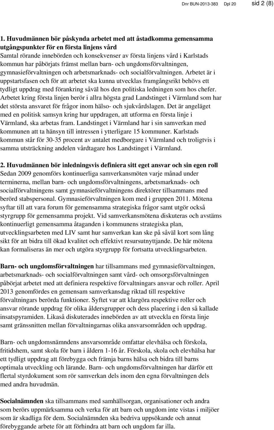 påbörjats främst mellan barn- och ungdomsförvaltningen, gymnasieförvaltningen och arbetsmarknads- och socialförvaltningen.