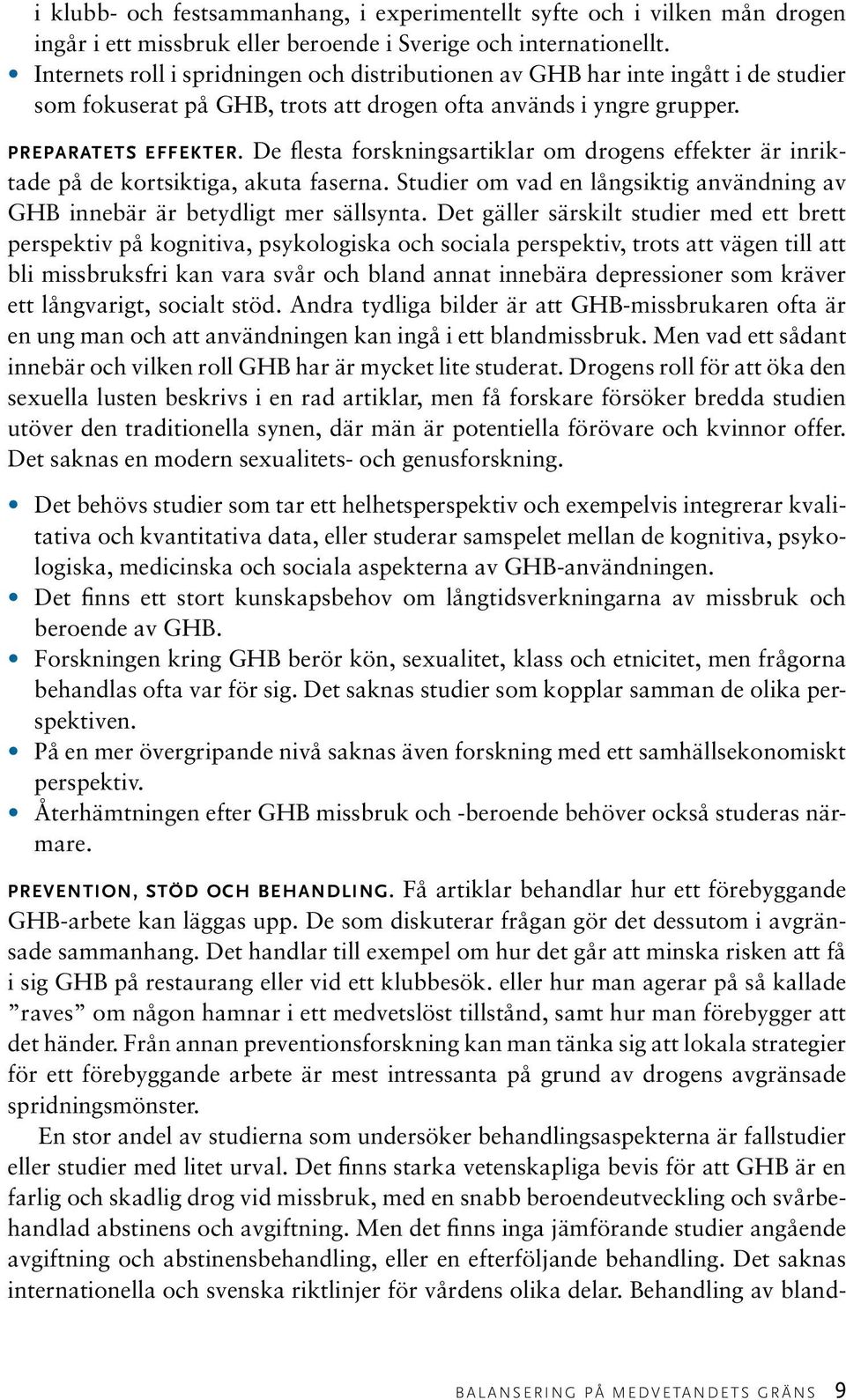 De flesta forskningsartiklar om drogens effekter är inriktade på de kortsiktiga, akuta faserna. Studier om vad en långsiktig användning av GHB innebär är betydligt mer sällsynta.