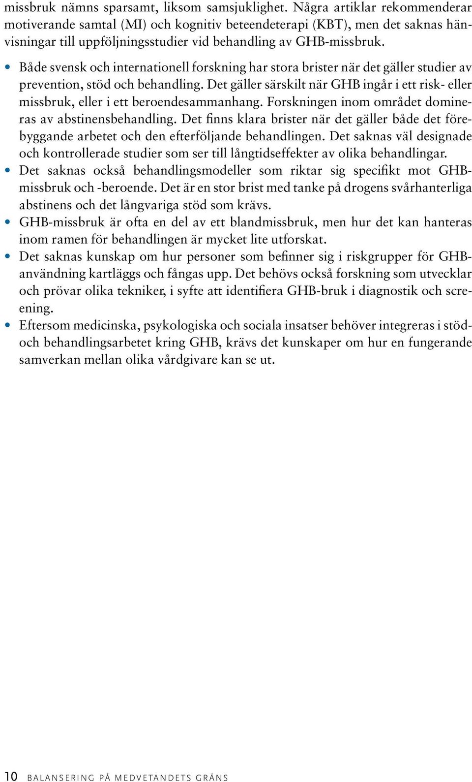 Både svensk och internationell forskning har stora brister när det gäller studier av prevention, stöd och behandling.