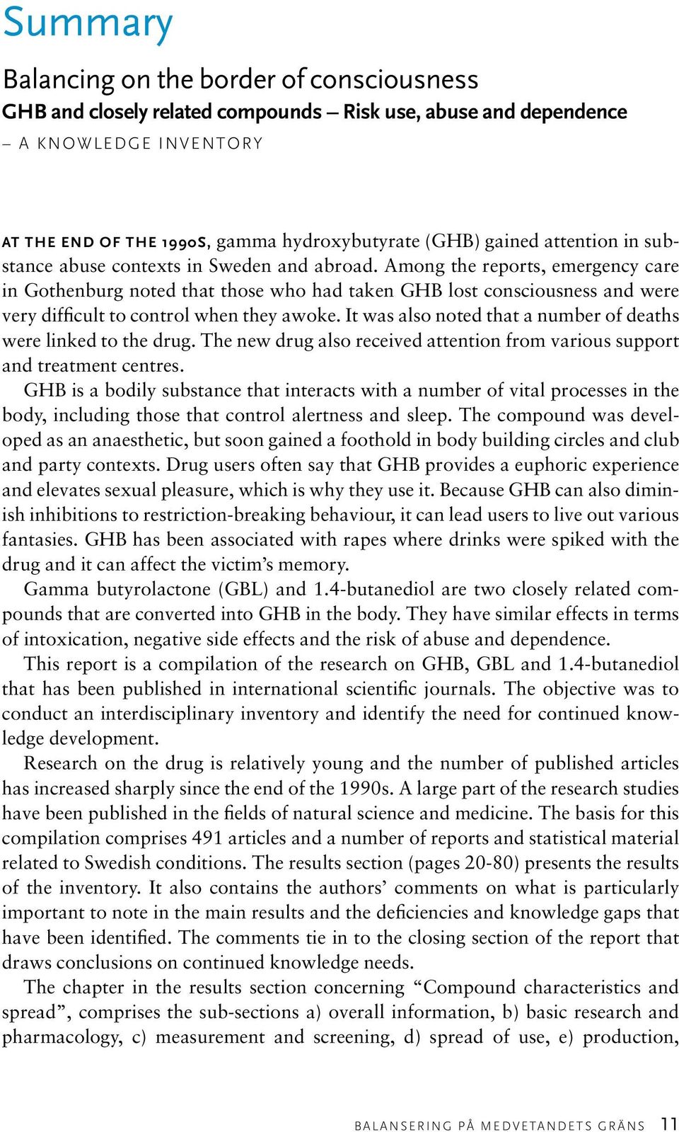 Among the reports, emergency care in Gothenburg noted that those who had taken GHB lost consciousness and were very difficult to control when they awoke.