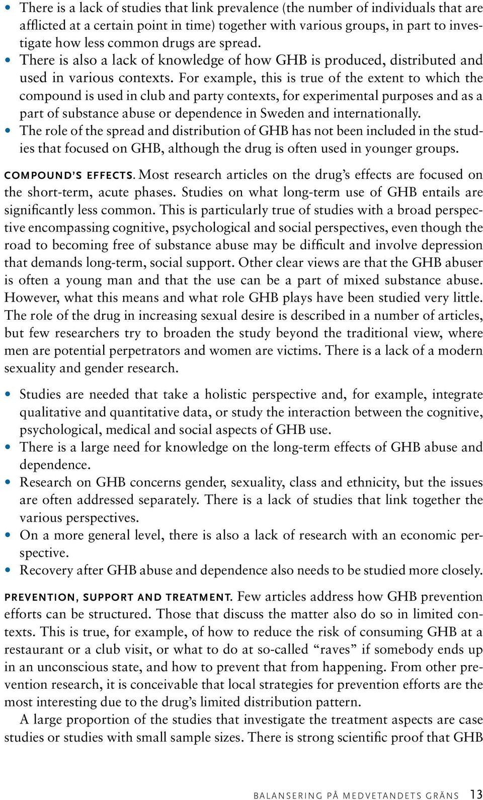 For example, this is true of the extent to which the compound is used in club and party contexts, for experimental purposes and as a part of substance abuse or dependence in Sweden and