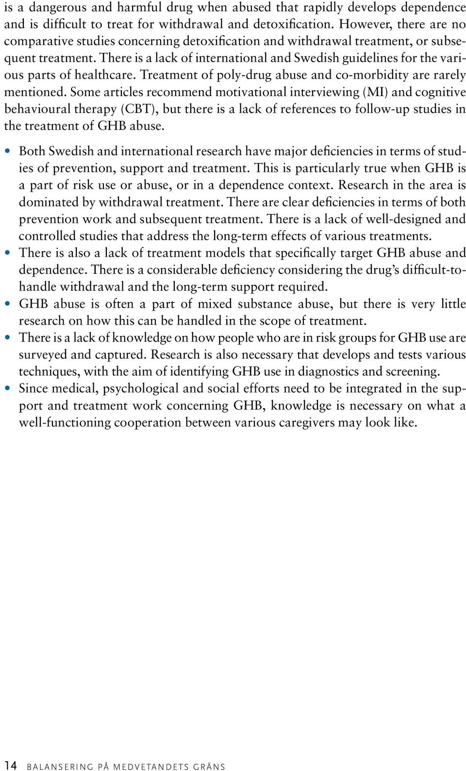 There is a lack of international and Swedish guidelines for the various parts of healthcare. Treatment of poly-drug abuse and co-morbidity are rarely mentioned.