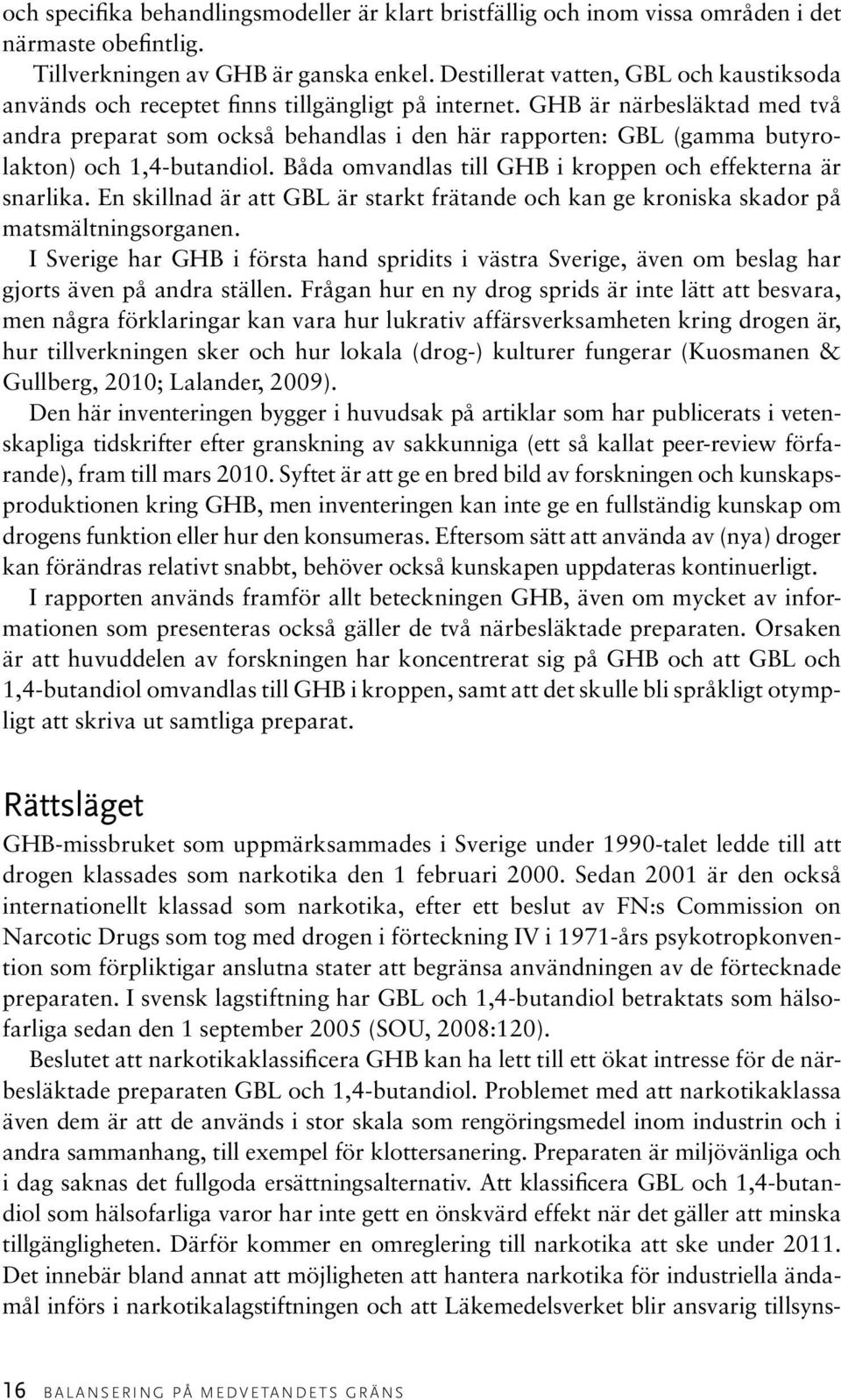 GHB är närbesläktad med två andra preparat som också behandlas i den här rapporten: GBL (gamma butyrolakton) och 1,4-butandiol. Båda omvandlas till GHB i kroppen och effekterna är snarlika.