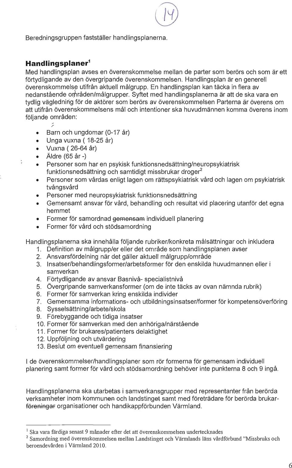 Handlingsplan är en generell överenskommelse, utifrån aktuell målgrupp. En handlingsplan kan täcka in flera av nedanstående orflråden/målgrupper.