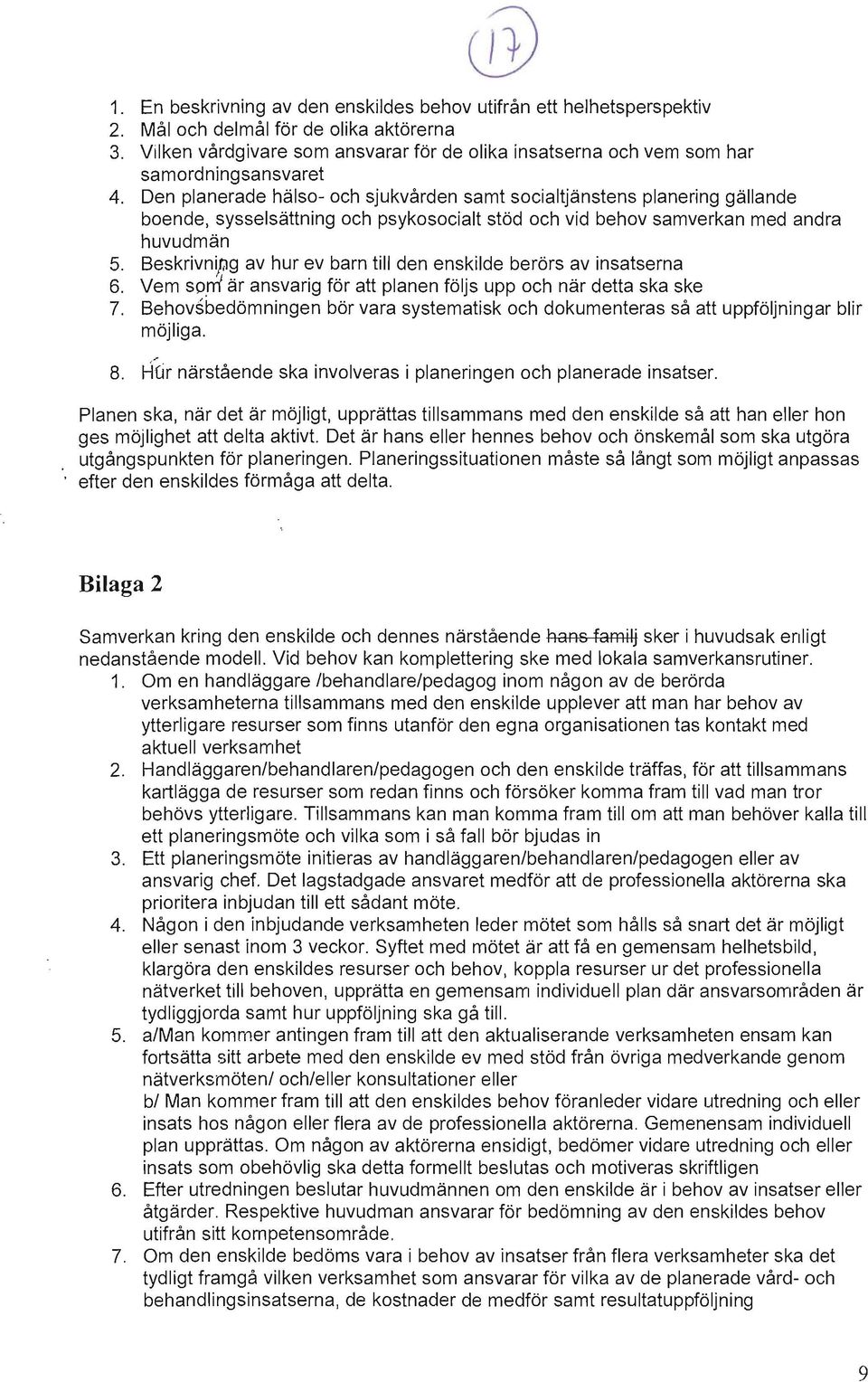 Den planerade hälso- och sjukvården samt socialtjänstens planering gällande boende, sysselsättning och psykosocialt stöd och vid behov samverkan med andra huvudmän 5.