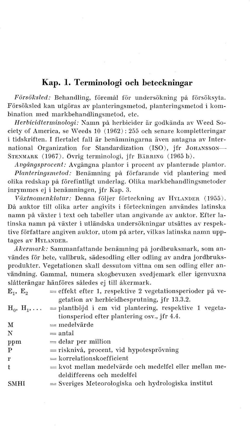 Herbicidferminologi: Xamn p& herbicider ar godkanda av ITeed Society of America, se Weeds 10 (1962) : 255 och sennre liompletteringar i tidsliriften.