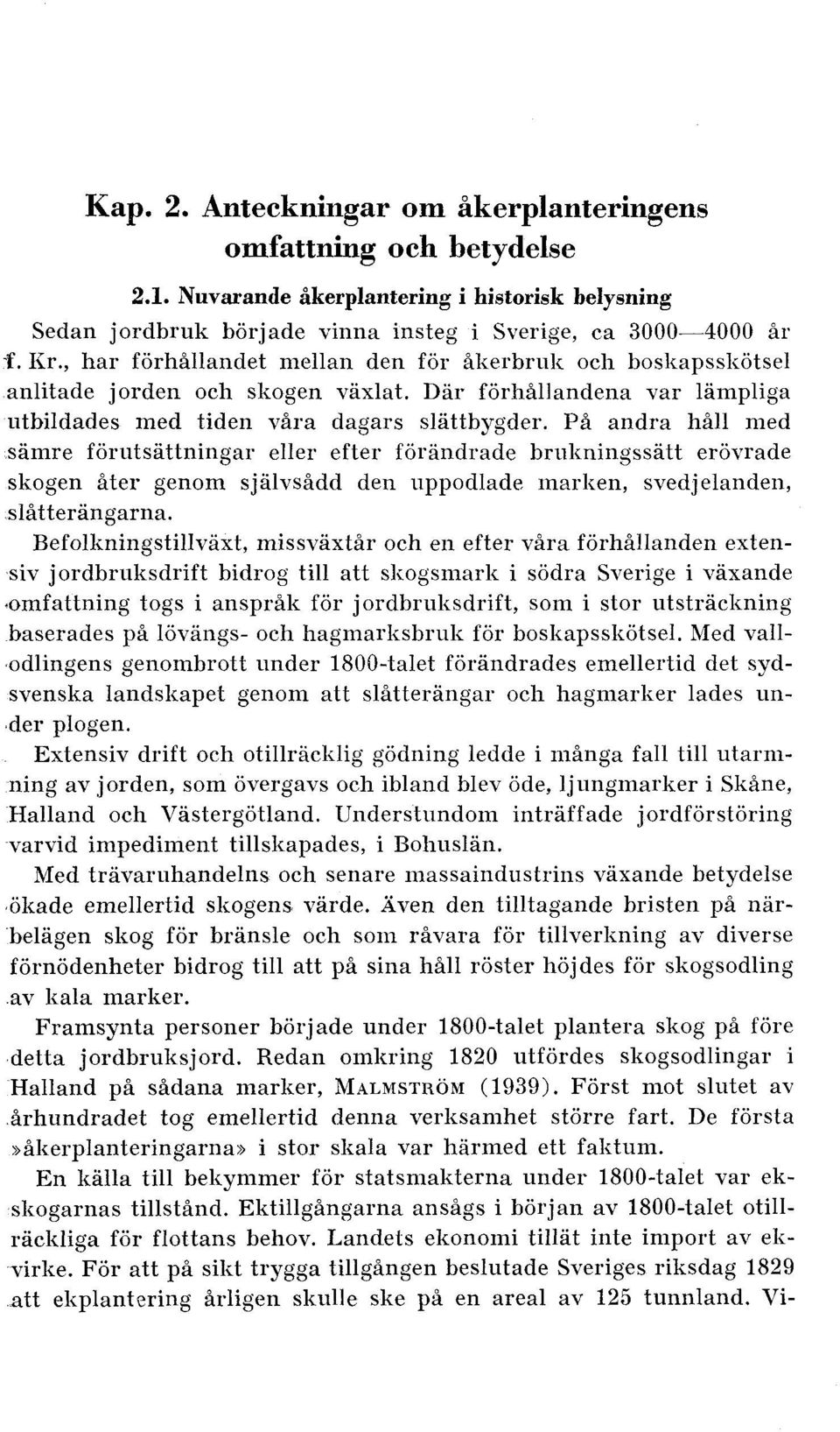 Pi andra hill med samre forutsattningar eller efter forandrade bruliningssatt erovrade skogen Bter genom sjalvsidd den uppodlade marlien, svedjelanden, slitterangarna.