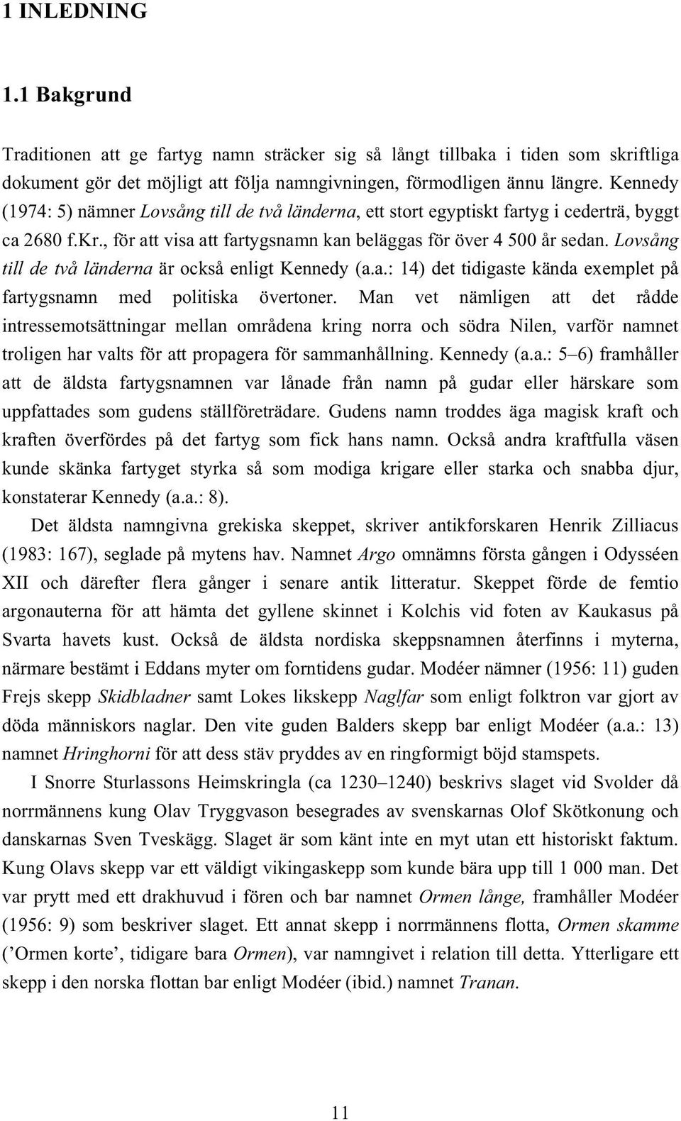 Lovsång till de två länderna är också enligt Kennedy (a.a.: 14) det tidigaste kända exemplet på fartygsnamn med politiska övertoner.