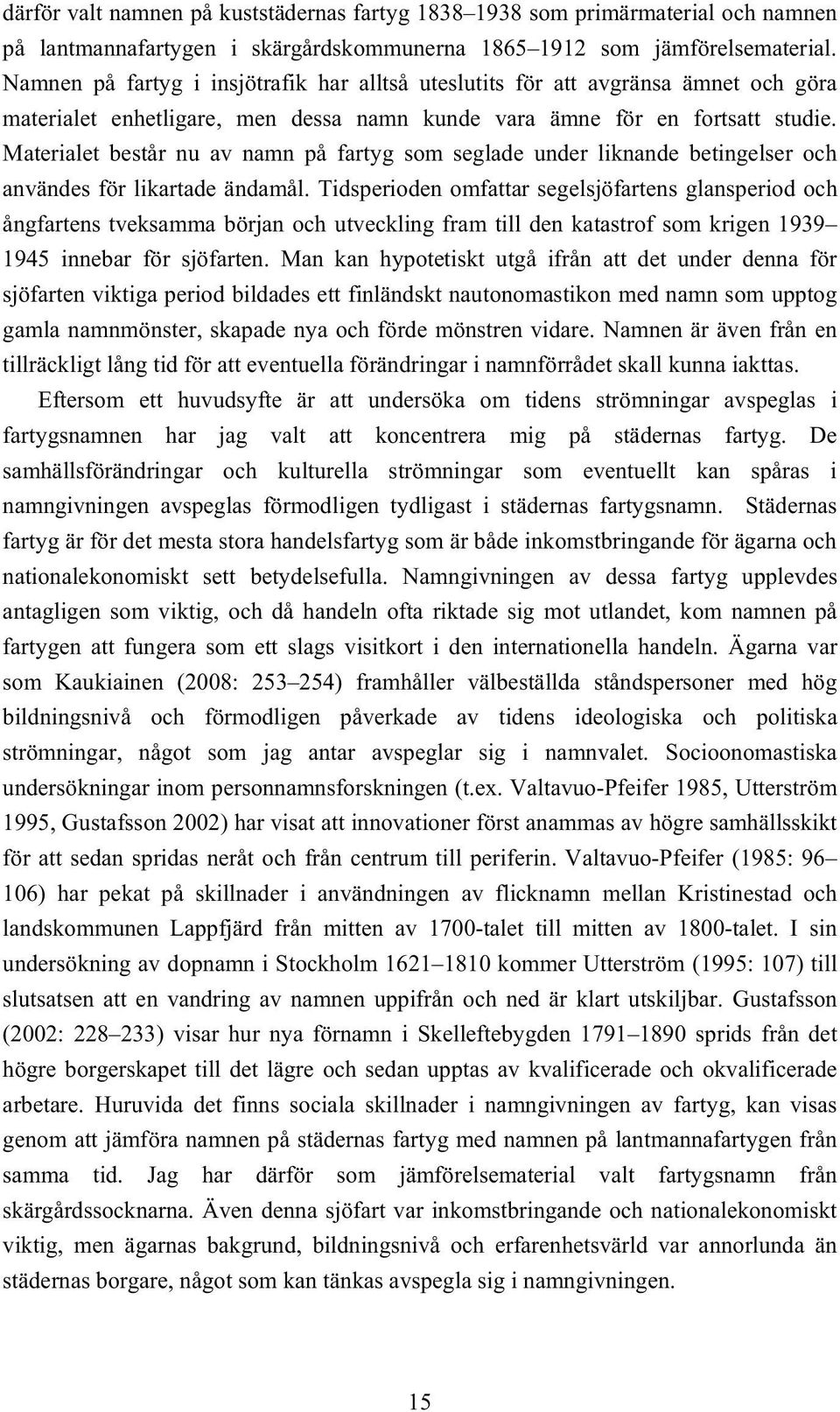 Materialet består nu av namn på fartyg som seglade under liknande betingelser och användes för likartade ändamål.