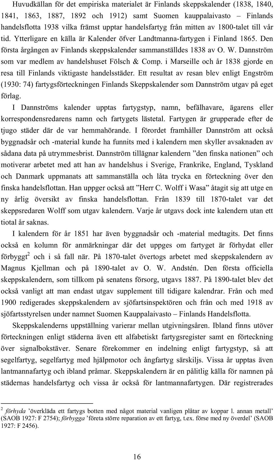 Den första årgången av Finlands skeppskalender sammanställdes 1838 av O. W. Dannström som var medlem av handelshuset Fölsch & Comp.