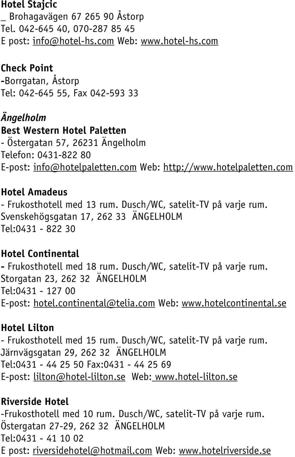 com Check Point -Borrgatan, Åstorp Tel: 042-645 55, Fax 042-593 33 Ängelholm Best Western Hotel Paletten - Östergatan 57, 26231 Ängelholm Telefon: 0431-822 80 E-post: info@hotelpaletten.