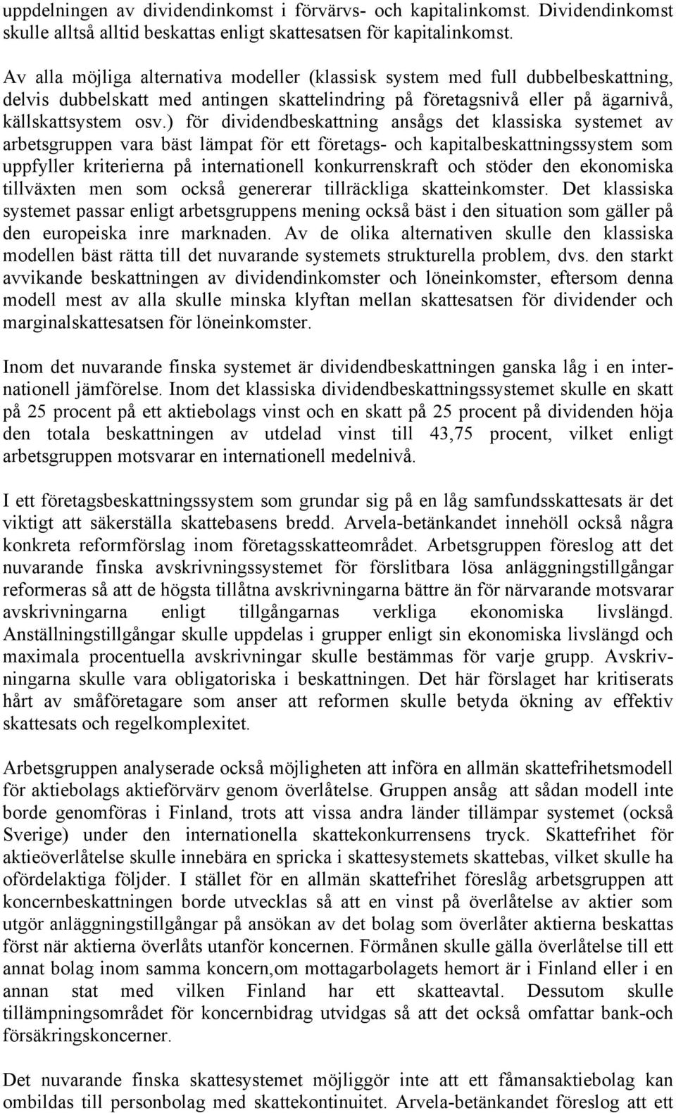 ) för dividendbeskattning ansågs det klassiska systemet av arbetsgruppen vara bäst lämpat för ett företags- och kapitalbeskattningssystem som uppfyller kriterierna på internationell konkurrenskraft