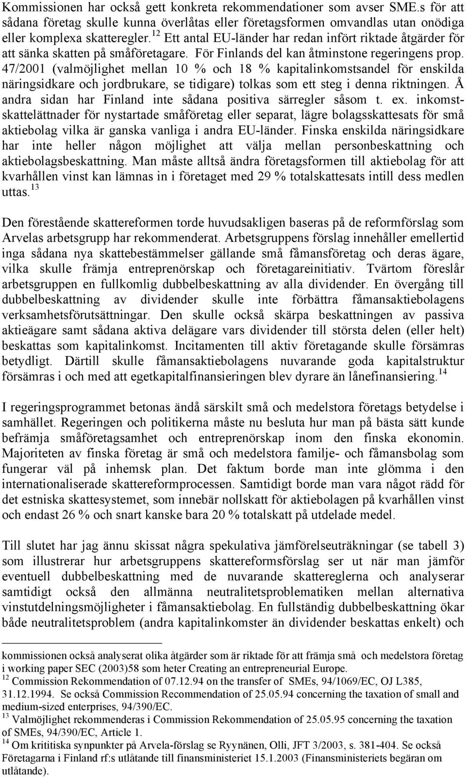 47/2001 (valmöjlighet mellan 10 % och 18 % kapitalinkomstsandel för enskilda näringsidkare och jordbrukare, se tidigare) tolkas som ett steg i denna riktningen.