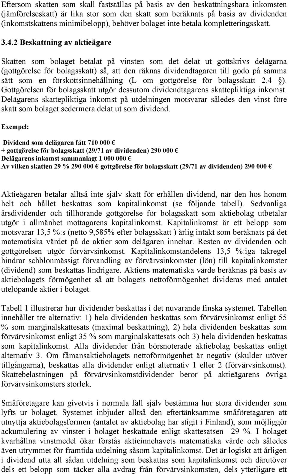 2 Beskattning av aktieägare Skatten som bolaget betalat på vinsten som det delat ut gottskrivs delägarna (gottgörelse för bolagsskatt) så, att den räknas dividendtagaren till godo på samma sätt som