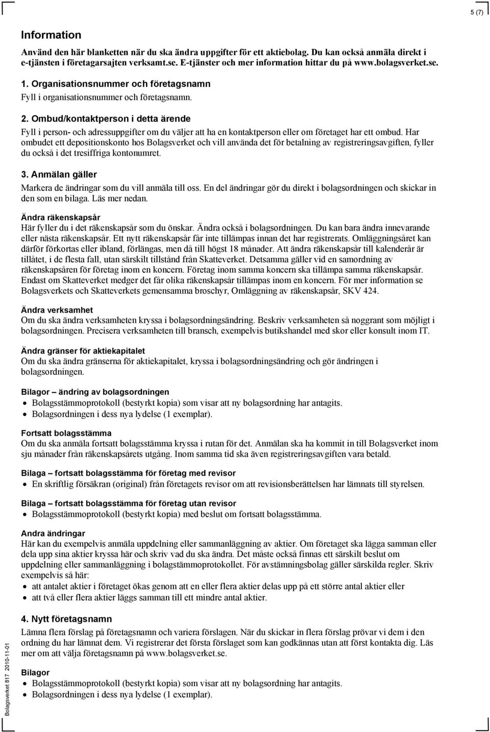 Ombud/kontaktperson i detta ärende Fyll i person- och adressuppgifter om du väljer att ha en kontaktperson eller om företaget har ett ombud.