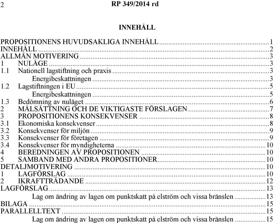 ..9 3.3 Konsekvenser för företagen...9 3.4 Konsekvenser för myndigheterna...10 4 BEREDNINGEN AV PROPOSITIONEN...10 5 SAMBAND MED ANDRA PROPOSITIONER...10 DETALJMOTIVERING...10 1 LAGFÖRSLAG.