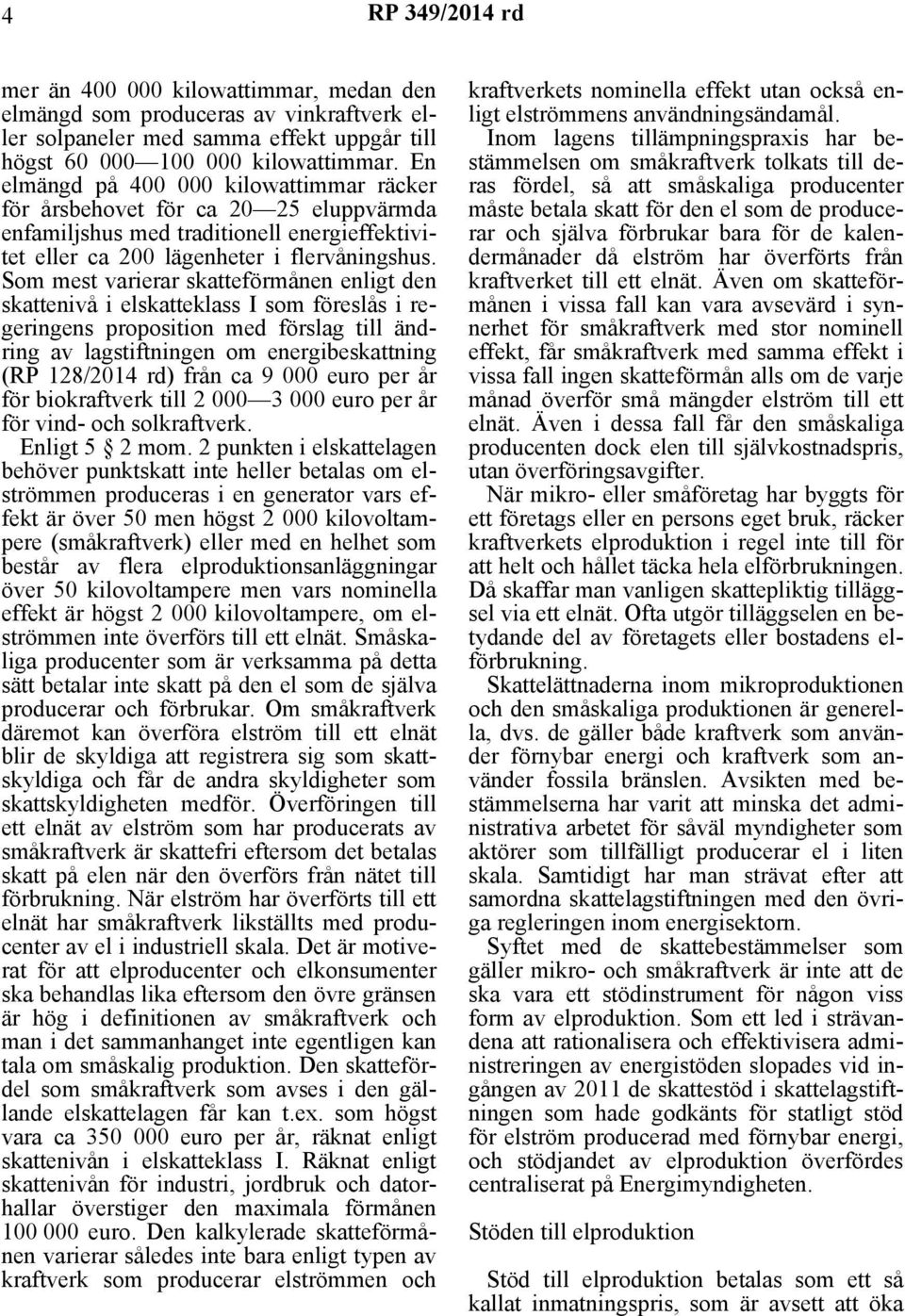 Som mest varierar skatteförmånen enligt den skattenivå i elskatteklass I som föreslås i regeringens proposition med förslag till ändring av lagstiftningen om energibeskattning (RP 128/2014 rd) från