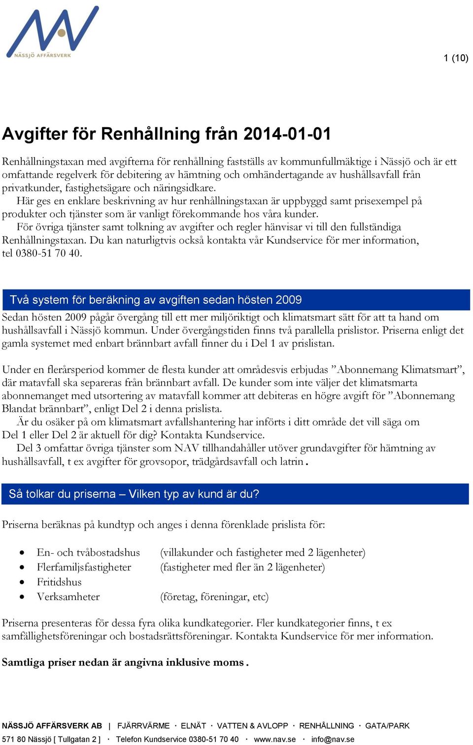 Här ges en enklare besivning av hur renhållningstaxan är uppbyggd samt prisexempel på produkter och tjänster som är vanligt förekommande hos våra kunder.