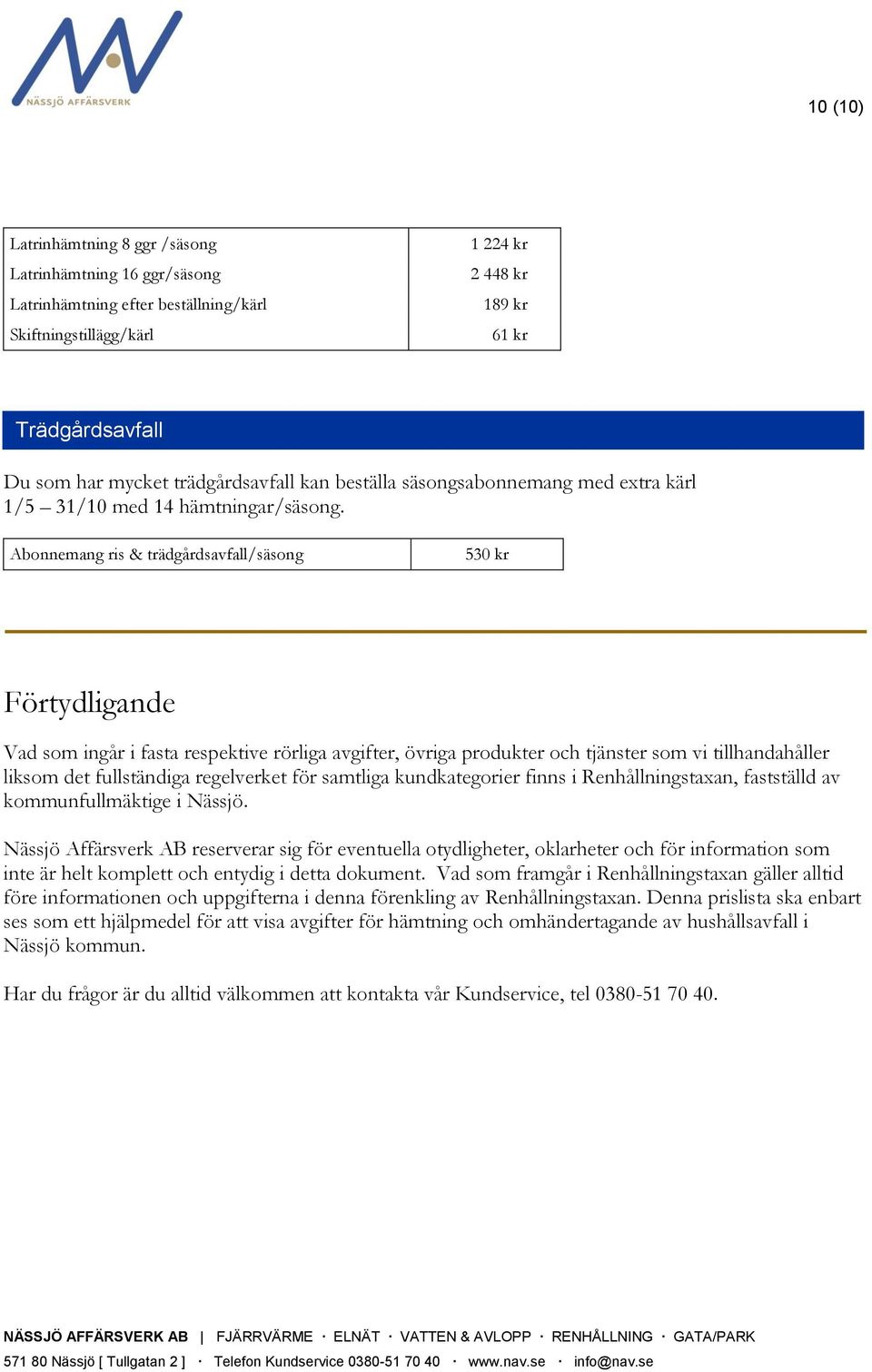 Abonnemang ris & trädgårdsavfall/säsong 530 Förtydligande Vad som ingår i fasta respektive rörliga avgifter, övriga produkter och tjänster som vi tillhandahåller liksom det fullständiga regelverket