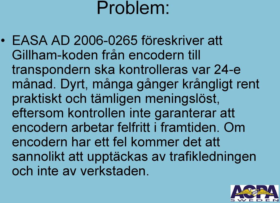 Dyrt, många gånger krångligt rent praktiskt och tämligen meningslöst, eftersom kontrollen