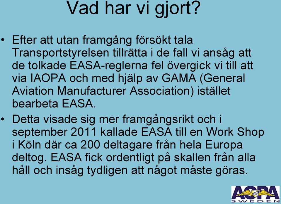 övergick vi till att via IAOPA och med hjälp av GAMA (General Aviation Manufacturer Association) istället bearbeta EASA.