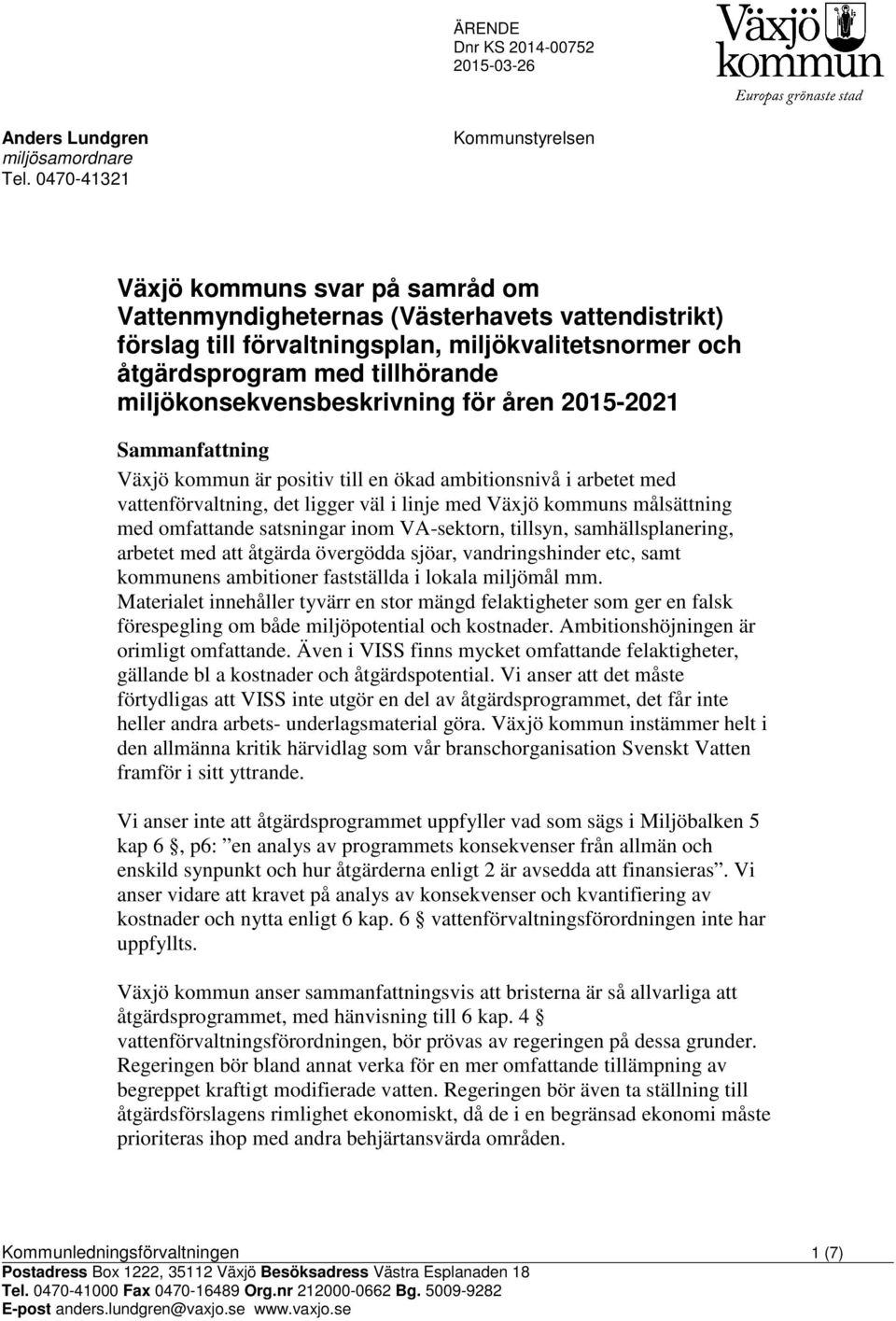 miljökonsekvensbeskrivning för åren 2015-2021 Sammanfattning Växjö kommun är positiv till en ökad ambitionsnivå i arbetet med vattenförvaltning, det ligger väl i linje med Växjö kommuns målsättning