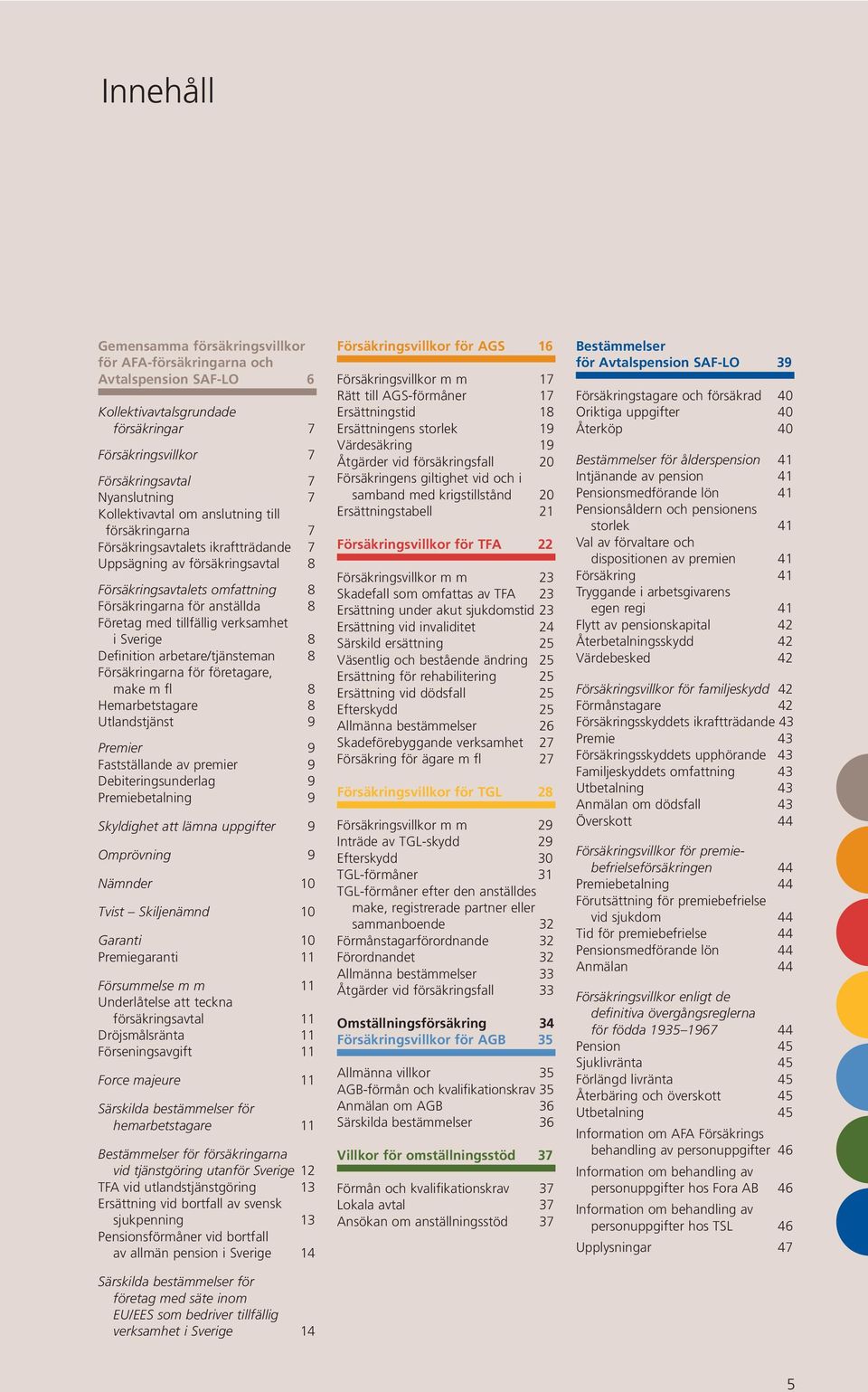 verksamhet i Sverige 8 Definition arbetare/tjänsteman 8 Försäkringarna för företagare, make m fl 8 Hemarbetstagare 8 Utlandstjänst 9 Premier 9 Fastställande av premier 9 Debiteringsunderlag 9