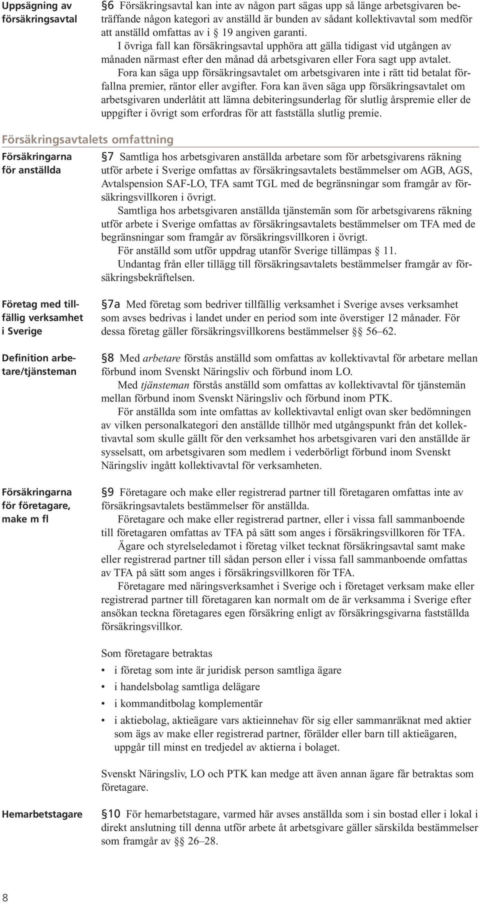 Fora kan säga upp försäkringsavtalet om arbetsgivaren inte i rätt tid betalat förfallna premier, räntor eller avgifter.