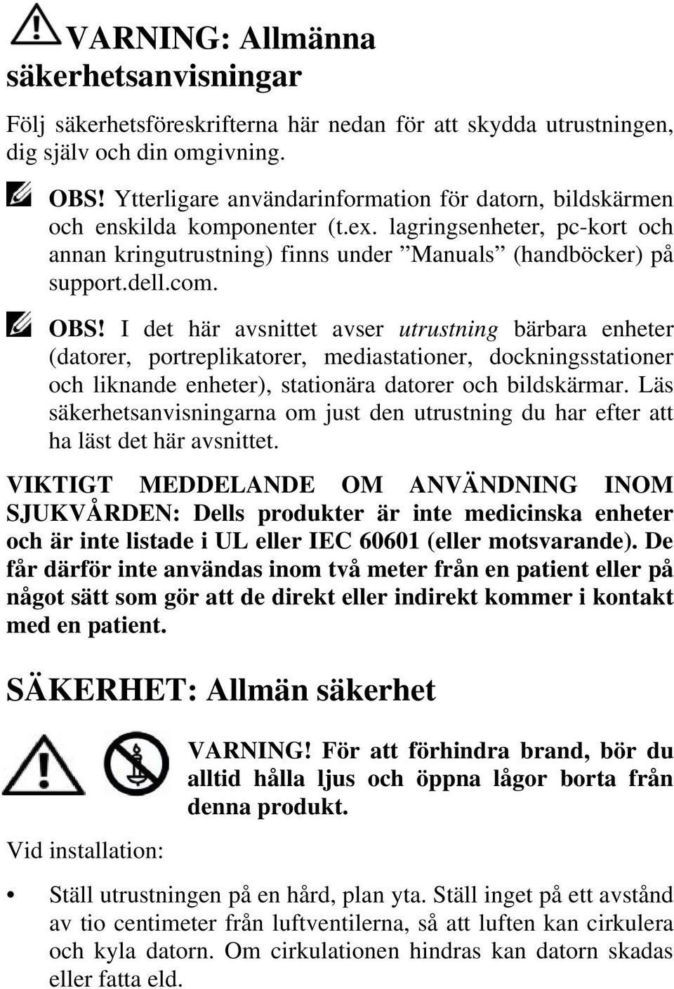 I det här avsnittet avser utrustning bärbara enheter (datorer, portreplikatorer, mediastationer, dockningsstationer och liknande enheter), stationära datorer och bildskärmar.