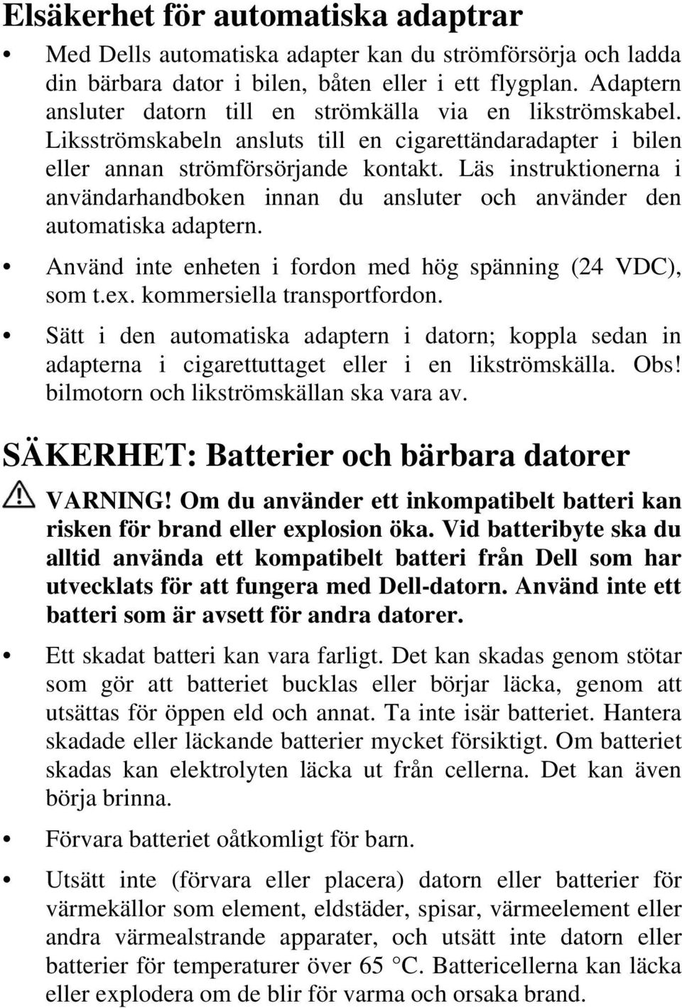 Läs instruktionerna i användarhandboken innan du ansluter och använder den automatiska adaptern. Använd inte enheten i fordon med hög spänning (24 VDC), som t.ex. kommersiella transportfordon.