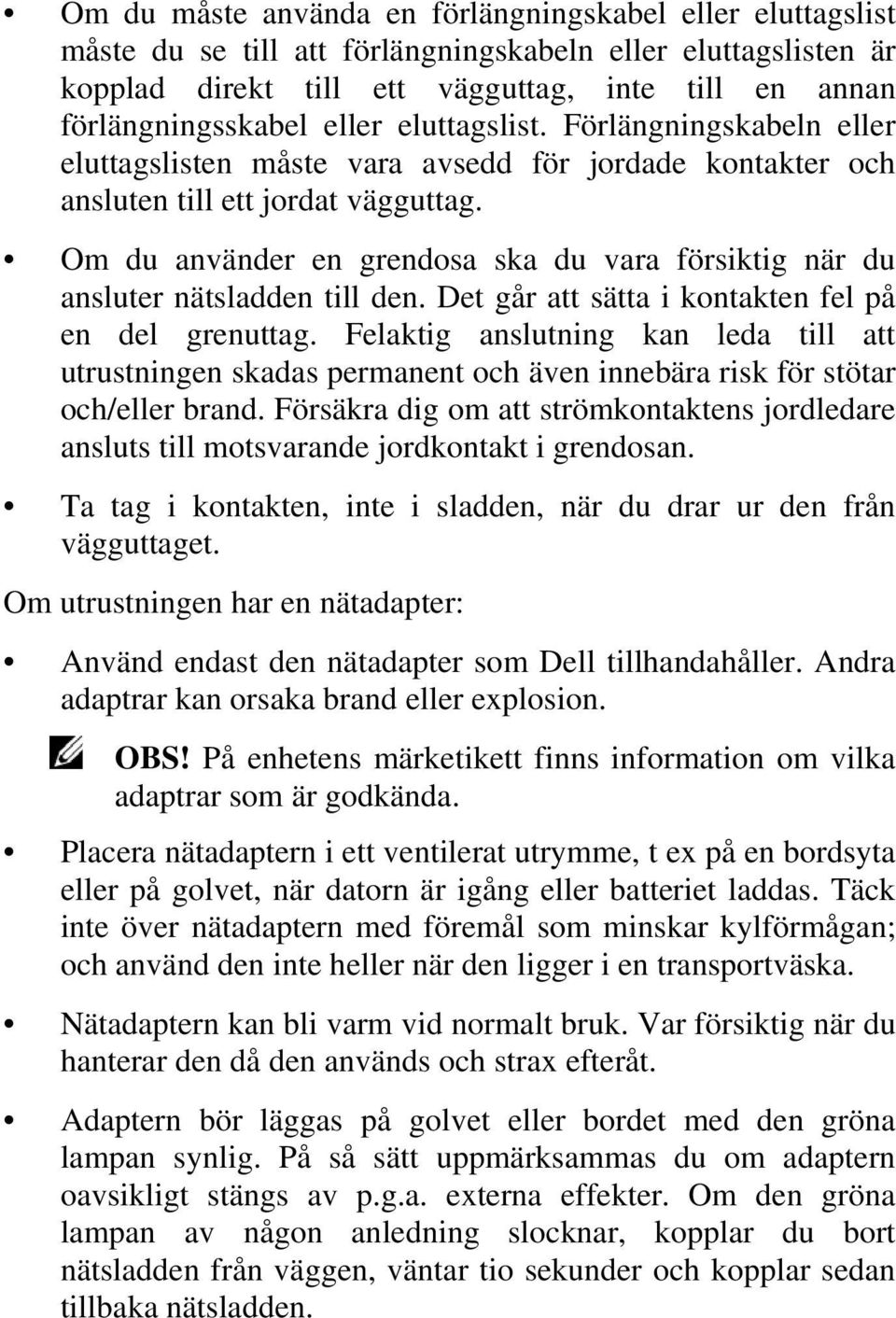 Om du använder en grendosa ska du vara försiktig när du ansluter nätsladden till den. Det går att sätta i kontakten fel på en del grenuttag.