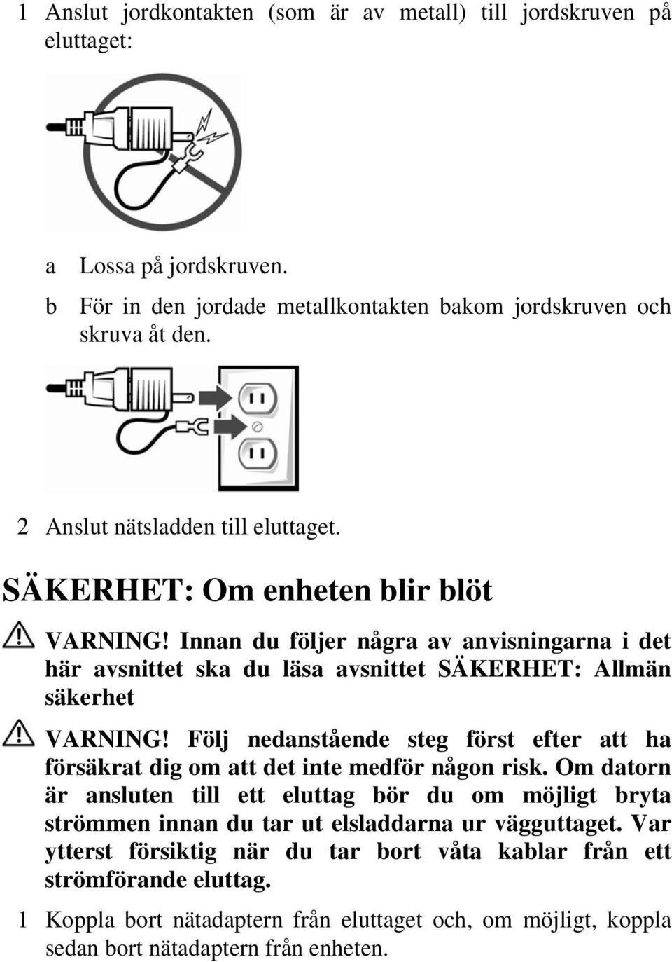 Innan du följer några av anvisningarna i det här avsnittet ska du läsa avsnittet SÄKERHET: Allmän säkerhet VARNING!