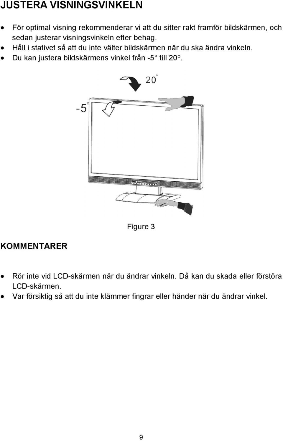 Du kan justera bildskärmens vinkel från -5 till 20.