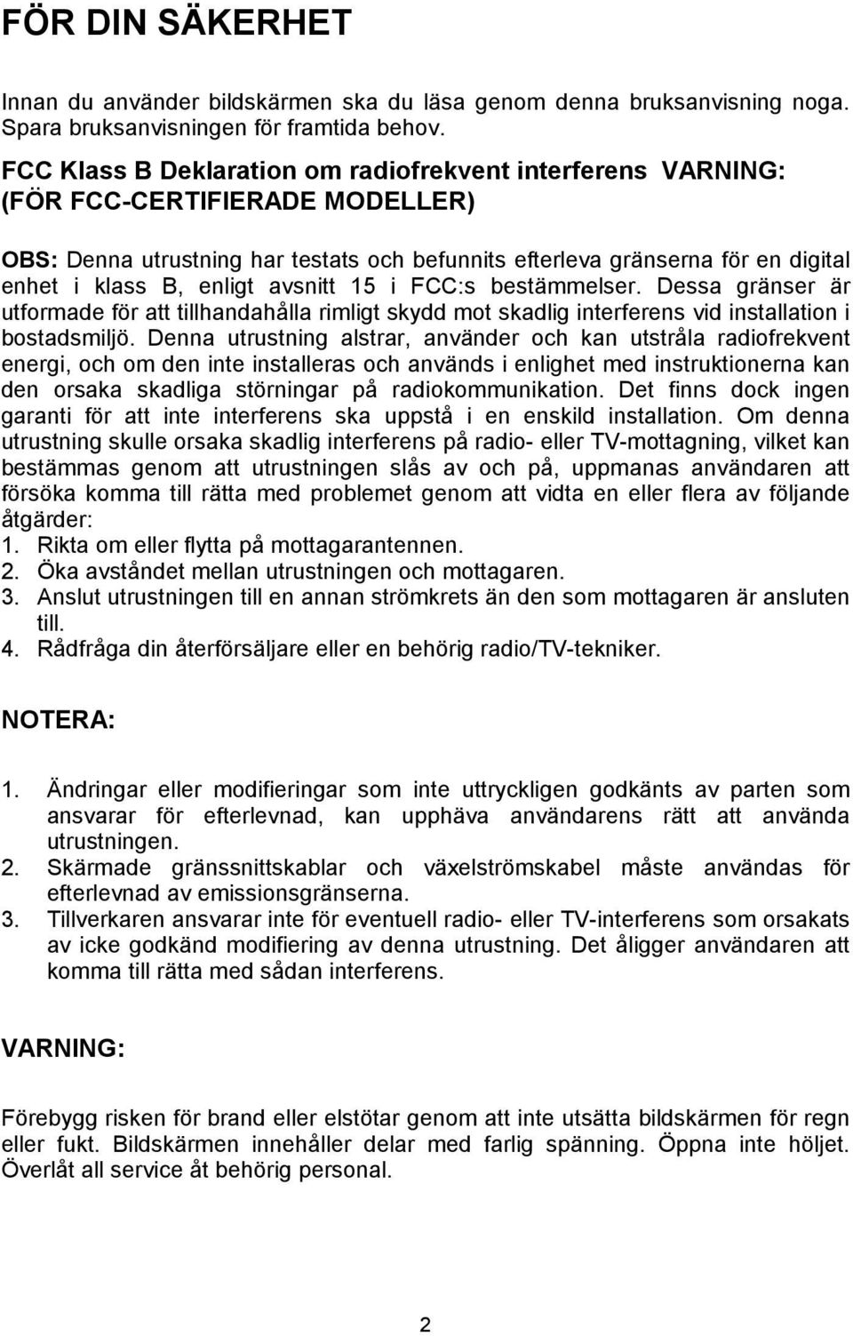 enligt avsnitt 15 i FCC:s bestämmelser. Dessa gränser är utformade för att tillhandahålla rimligt skydd mot skadlig interferens vid installation i bostadsmiljö.