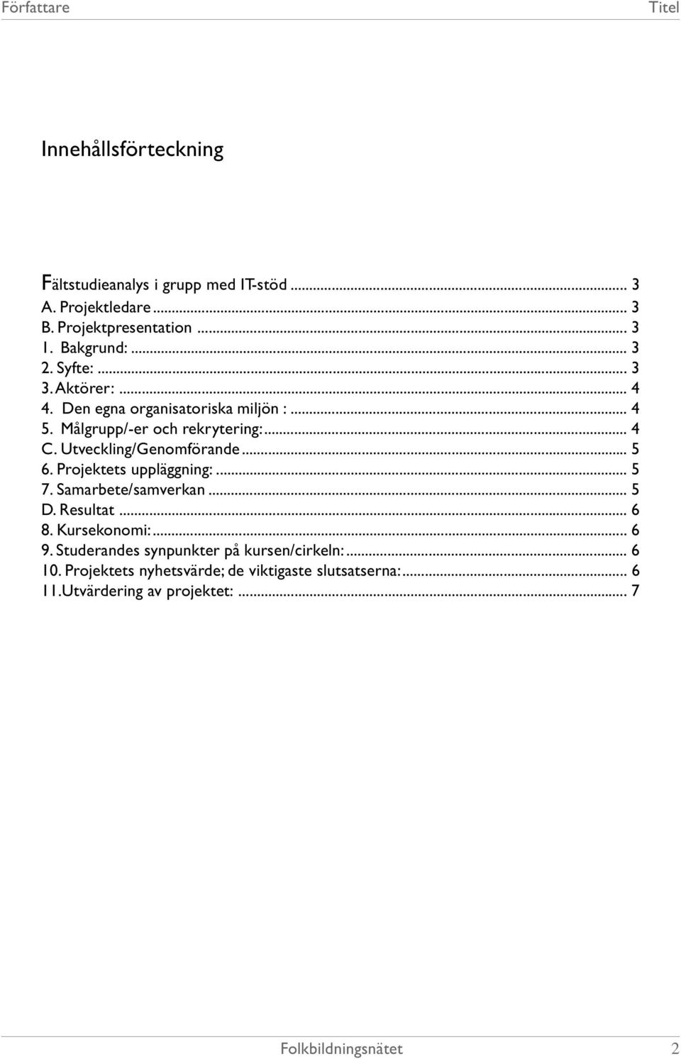 Utveckling/Genomförande... 5 6. Projektets uppläggning:... 5 7. Samarbete/samverkan... 5 D. Resultat... 6 8. Kursekonomi:... 6 9.