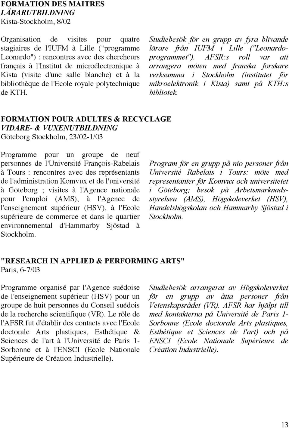 Studiebesök för en grupp av fyra blivande lärare från IUFM i Lille ("Leonardoprogrammet").